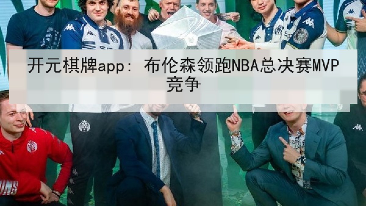 开元棋牌app: 布伦森领跑NBA总决赛MVP竞争